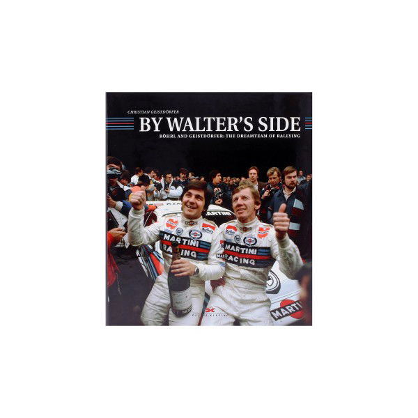 By Walter's Side - Röhrl and Geistdörfer: The Dreamteam of Rallying - par Christian Geistdoerfer
